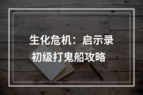 生化危机：启示录 初级打鬼船攻略