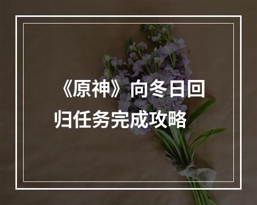 《原神》向冬日回归任务完成攻略