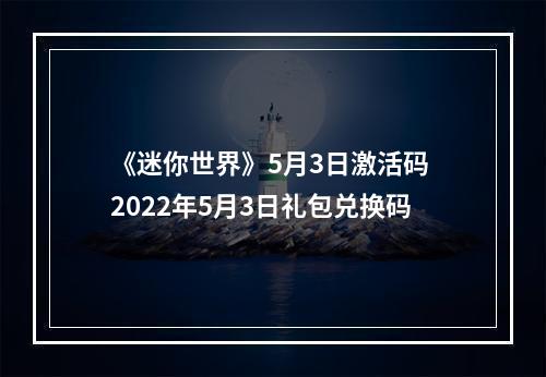 《迷你世界》5月3日激活码 2022年5月3日礼包兑换码