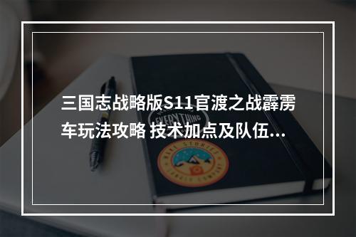 三国志战略版S11官渡之战霹雳车玩法攻略 技术加点及队伍推荐