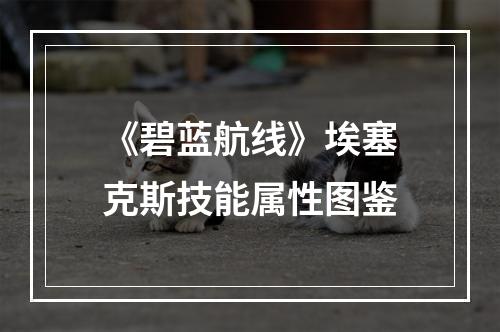 《碧蓝航线》埃塞克斯技能属性图鉴