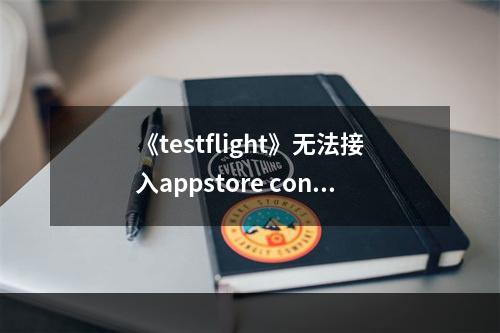 《testflight》无法接入appstore connect解决方法