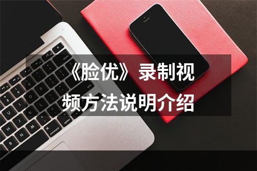 《脸优》录制视频方法说明介绍