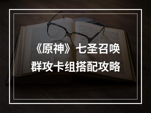 《原神》七圣召唤群攻卡组搭配攻略