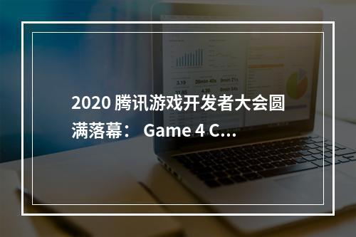 2020 腾讯游戏开发者大会圆满落幕： Game 4 Change，为游戏人打造更开放的专业平台