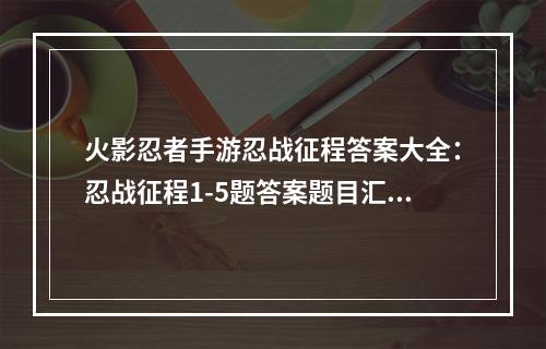 火影忍者手游忍战征程答案大全：忍战征程1-5题答案题目汇总[多图]