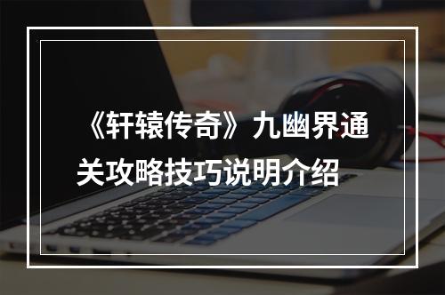 《轩辕传奇》九幽界通关攻略技巧说明介绍