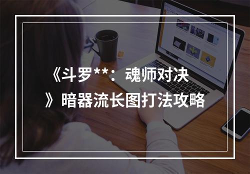 《斗罗**：魂师对决》暗器流长图打法攻略