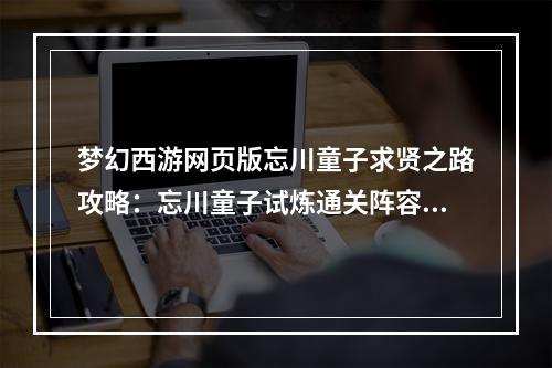 梦幻西游网页版忘川童子求贤之路攻略：忘川童子试炼通关阵容推荐[多图]