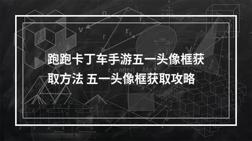 跑跑卡丁车手游五一头像框获取方法 五一头像框获取攻略