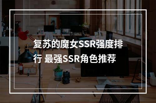 复苏的魔女SSR强度排行 最强SSR角色推荐