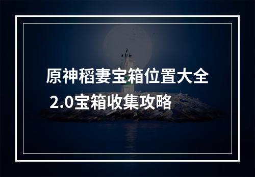 原神稻妻宝箱位置大全 2.0宝箱收集攻略