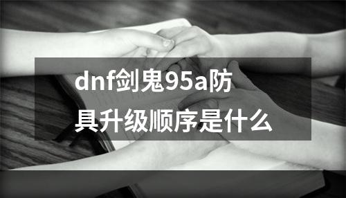 dnf剑鬼95a防具升级顺序是什么