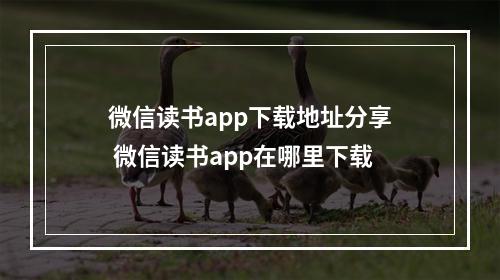 微信读书app下载地址分享 微信读书app在哪里下载