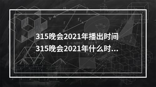 315晚会2021年播出时间 315晚会2021年什么时候播出