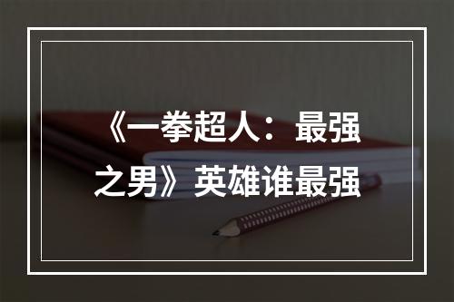 《一拳超人：最强之男》英雄谁最强