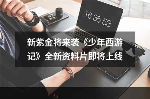 新紫金将来袭《少年西游记》全新资料片即将上线