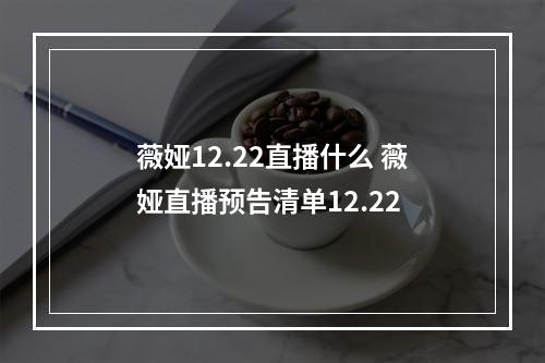 薇娅12.22直播什么 薇娅直播预告清单12.22