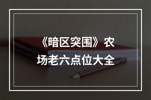 《暗区突围》农场老六点位大全