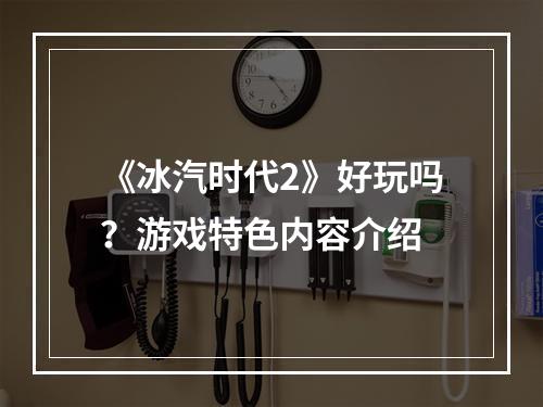 《冰汽时代2》好玩吗？游戏特色内容介绍