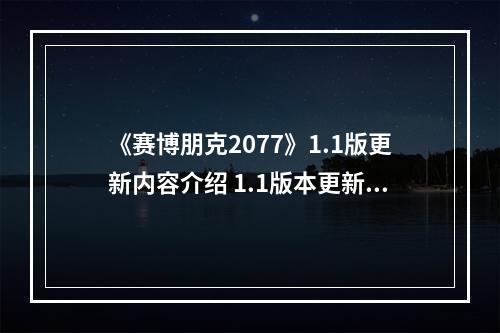 《赛博朋克2077》1.1版更新内容介绍 1.1版本更新了什么内容？