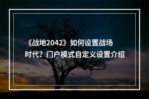 《战地2042》如何设置战场时代？门户模式自定义设置介绍