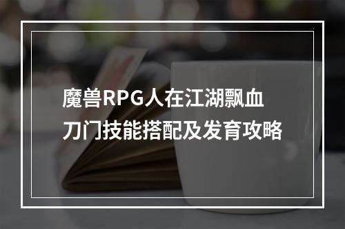 魔兽RPG人在江湖飘血刀门技能搭配及发育攻略