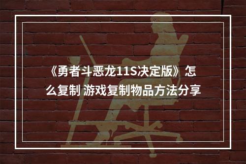 《勇者斗恶龙11S决定版》怎么复制 游戏复制物品方法分享