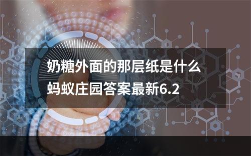 奶糖外面的那层纸是什么 蚂蚁庄园答案最新6.2