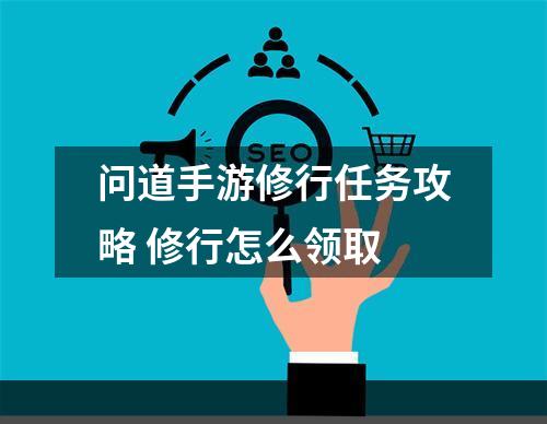 问道手游修行任务攻略 修行怎么领取