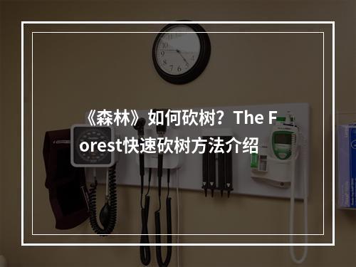 《森林》如何砍树？The Forest快速砍树方法介绍