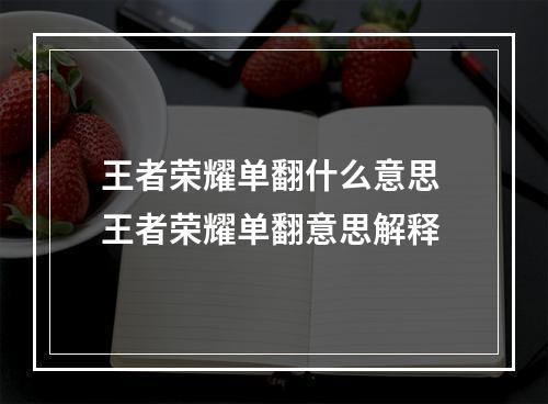 王者荣耀单翻什么意思 王者荣耀单翻意思解释