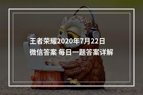 王者荣耀2020年7月22日微信答案 每日一题答案详解