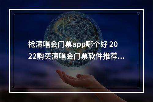 抢演唱会门票app哪个好 2022购买演唱会门票软件推荐[多图]