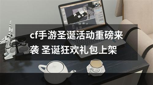 cf手游圣诞活动重磅来袭 圣诞狂欢礼包上架