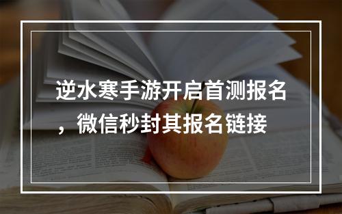 逆水寒手游开启首测报名，微信秒封其报名链接