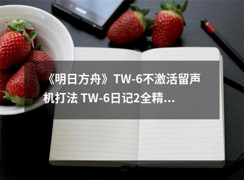 《明日方舟》TW-6不激活留声机打法 TW-6日记2全精一打法攻略