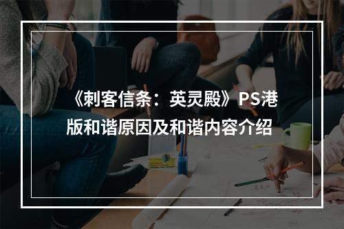 《刺客信条：英灵殿》PS港版和谐原因及和谐内容介绍