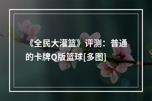 《全民大灌篮》评测：普通的卡牌Q版篮球[多图]