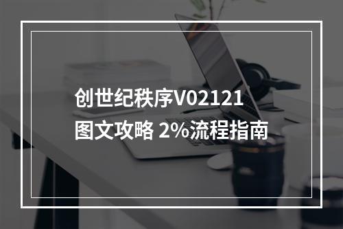 创世纪秩序V02121图文攻略 2%流程指南