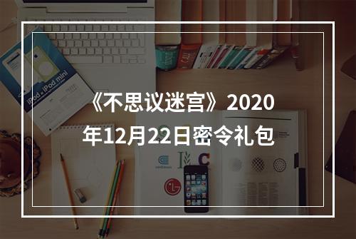 《不思议迷宫》2020年12月22日密令礼包