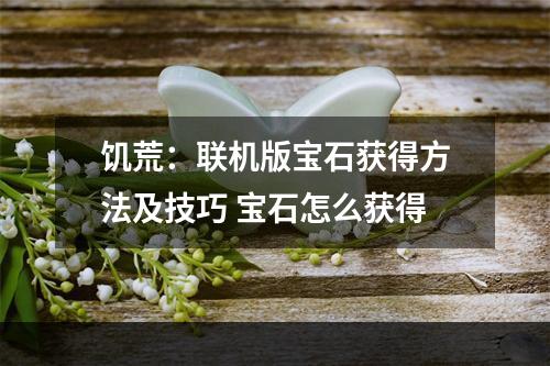 饥荒：联机版宝石获得方法及技巧 宝石怎么获得