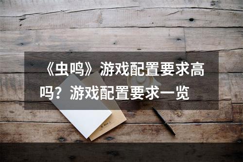 《虫鸣》游戏配置要求高吗？游戏配置要求一览