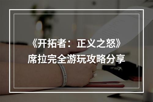 《开拓者：正义之怒》席拉完全游玩攻略分享