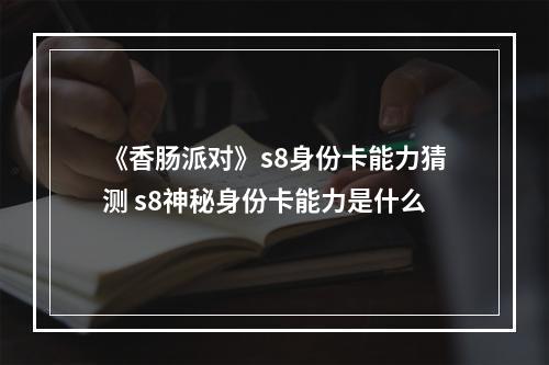 《香肠派对》s8身份卡能力猜测 s8神秘身份卡能力是什么