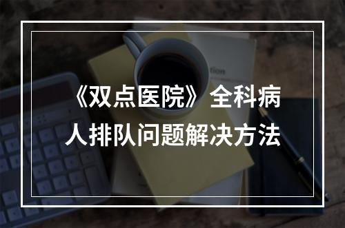 《双点医院》全科病人排队问题解决方法