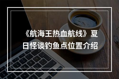 《航海王热血航线》夏日怪谈钓鱼点位置介绍