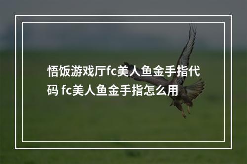 悟饭游戏厅fc美人鱼金手指代码 fc美人鱼金手指怎么用