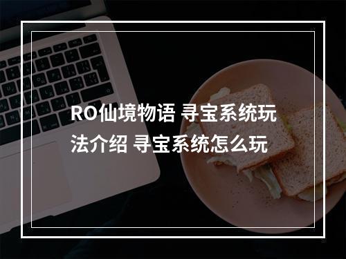 RO仙境物语 寻宝系统玩法介绍 寻宝系统怎么玩