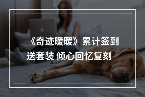 《奇迹暖暖》累计签到送套装 倾心回忆复刻